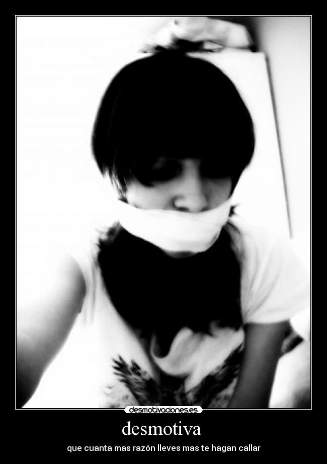 desmotiva - que cuanta mas razón lleves mas te hagan callar