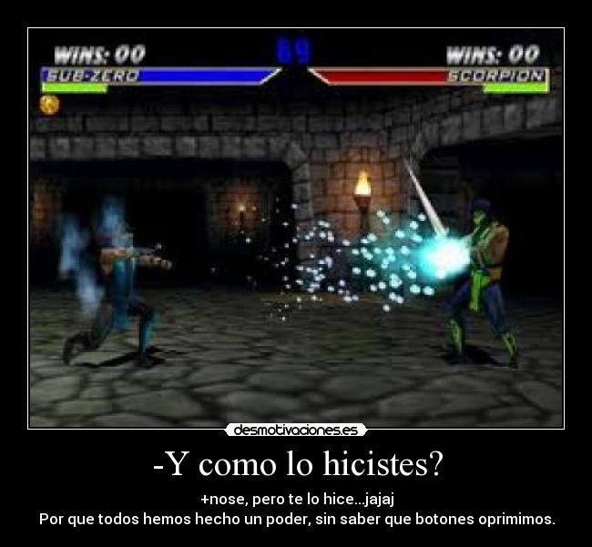 -Y como lo hicistes? - +nose, pero te lo hice...jajaj
Por que todos hemos hecho un poder, sin saber que botones oprimimos.