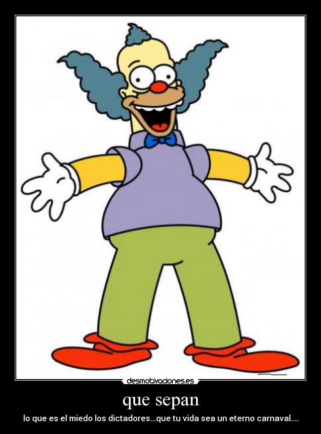 que sepan - lo que es el miedo los dictadores...que tu vida sea un eterno carnaval....
