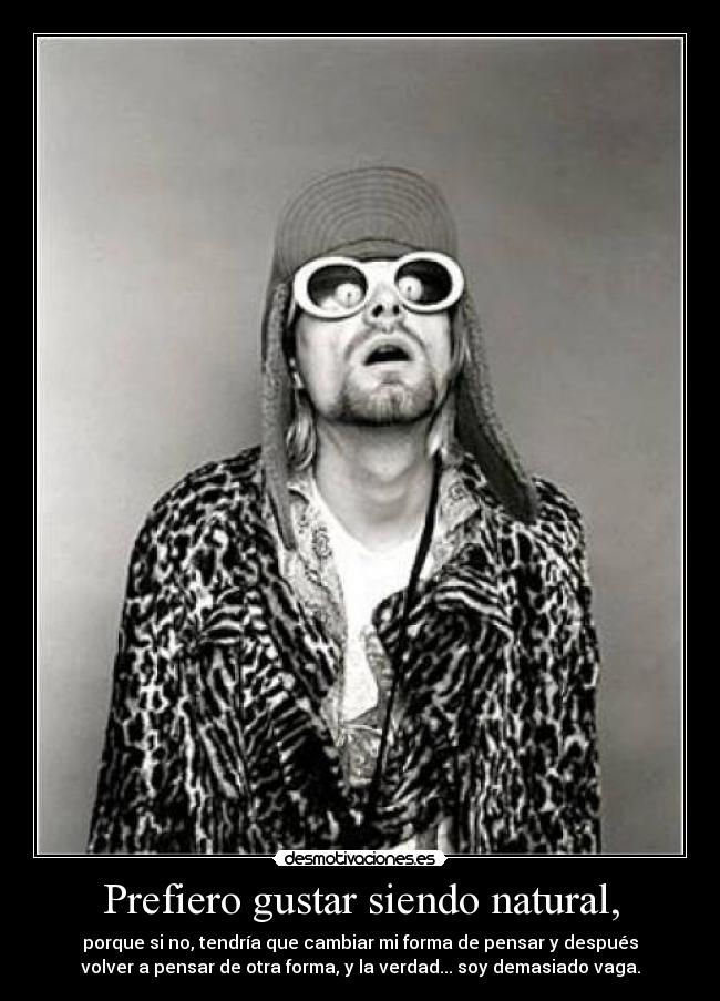Prefiero gustar siendo natural, -