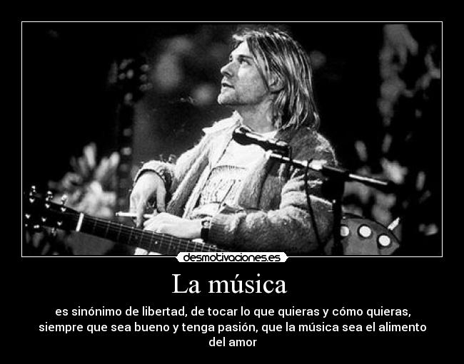 La música - es sinónimo de libertad, de tocar lo que quieras y cómo quieras,
siempre que sea bueno y tenga pasión, que la música sea el alimento
del amor