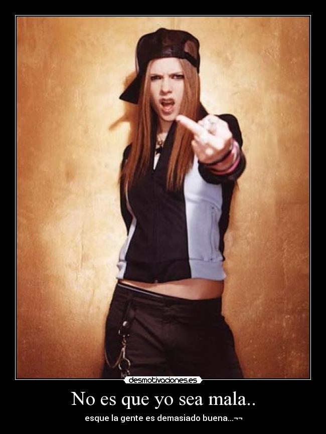 No es que yo sea mala.. -