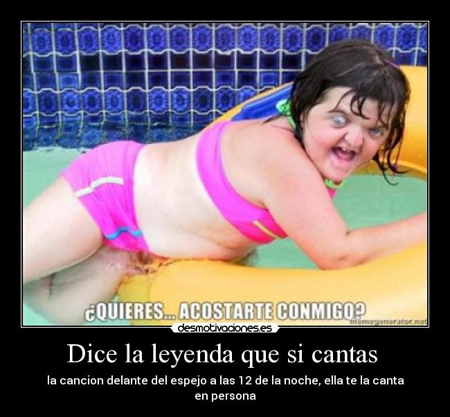 Dice la leyenda que si cantas  - la cancion delante del espejo a las 12 de la noche, ella te la canta en persona