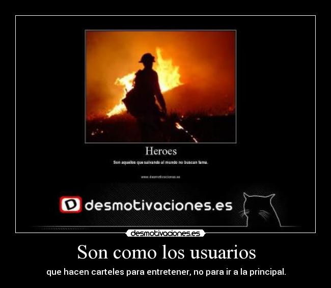 Son como los usuarios - que hacen carteles para entretener, no para ir a la principal.