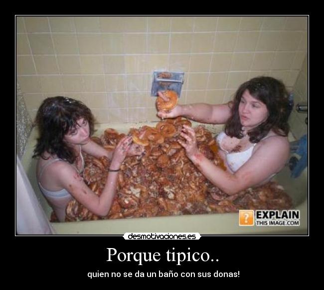 Porque tipico.. - quien no se da un baño con sus donas!