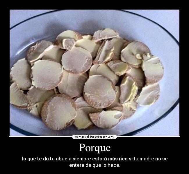 Porque - lo que te da tu abuela siempre estará más rico si tu madre no se entera de que lo hace.