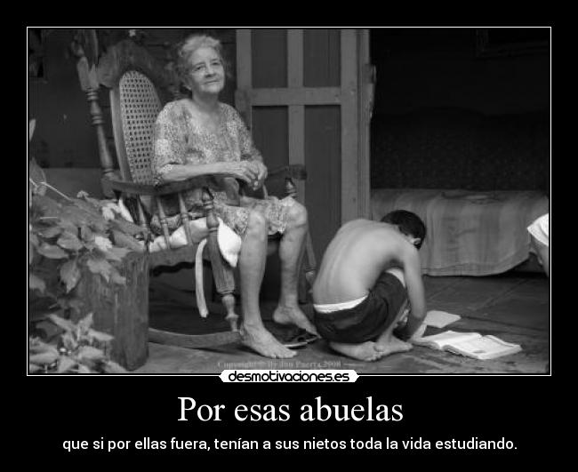 Por esas abuelas - que si por ellas fuera, tenían a sus nietos toda la vida estudiando.