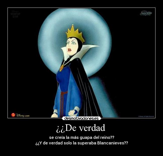¿¿De verdad - se creía la más guapa del reino??
¿¿Y de verdad solo la superaba Blancanieves??