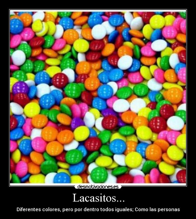 Lacasitos... - Diferentes colores, pero por dentro todos iguales; Como las personas