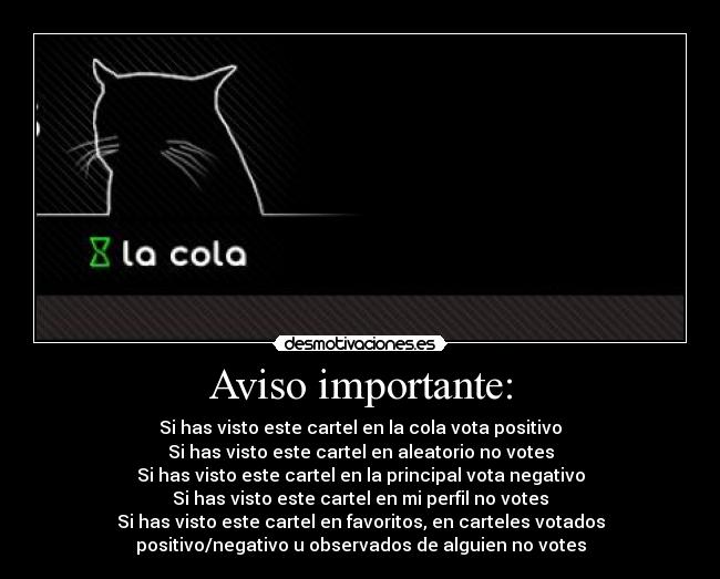 Aviso importante: - Si has visto este cartel en la cola vota positivo
Si has visto este cartel en aleatorio no votes
Si has visto este cartel en la principal vota negativo
Si has visto este cartel en mi perfil no votes
Si has visto este cartel en favoritos, en carteles votados
positivo/negativo u observados de alguien no votes