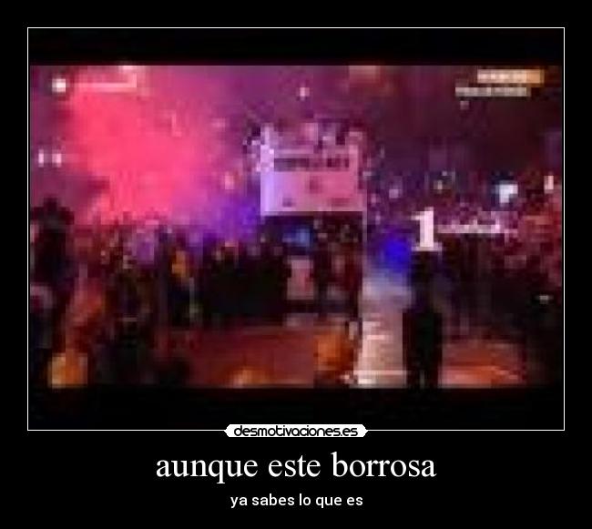 aunque este borrosa - ya sabes lo que es