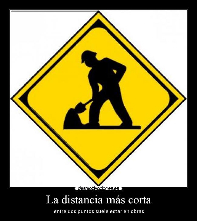 La distancia más corta - entre dos puntos suele estar en obras