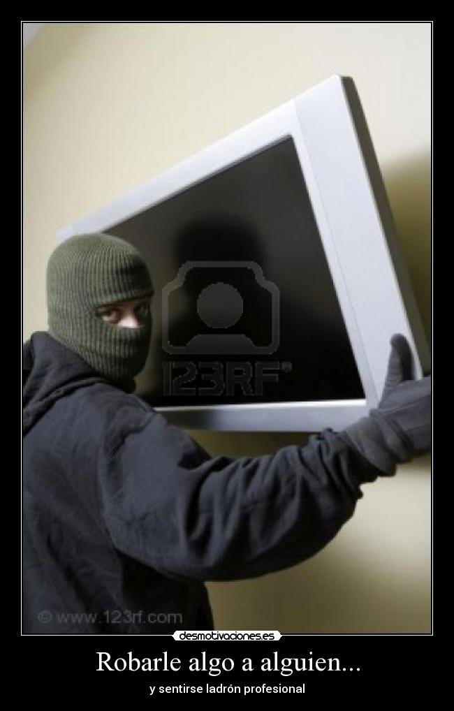 Robarle algo a alguien... - y sentirse ladrón profesional