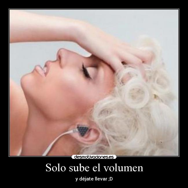 Solo sube el volumen - y déjate llevar ;D