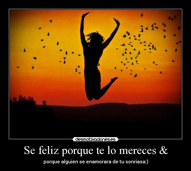 Se feliz porque te lo mereces & - porque alguien se enamorara de tu sonriasa:)