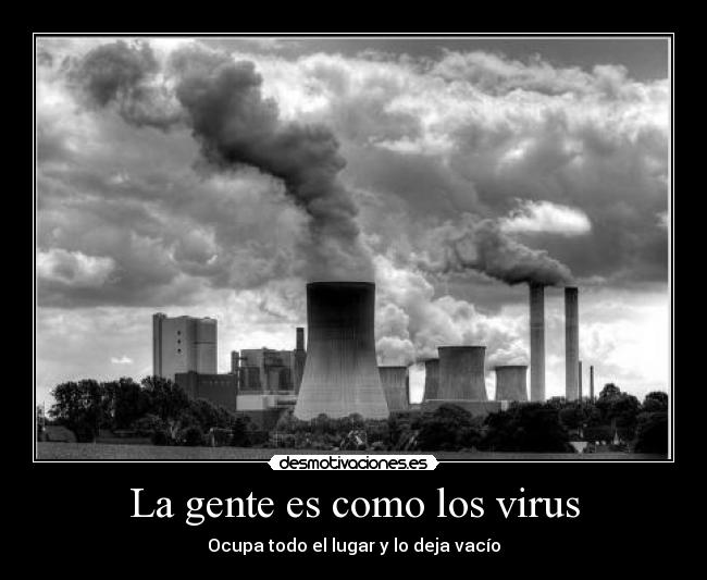 La gente es como los virus - Ocupa todo el lugar y lo deja vacío