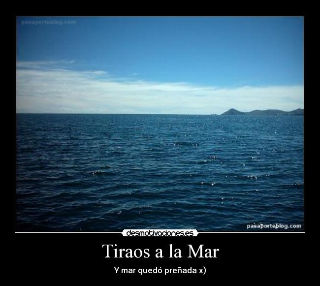 Tiraos a la Mar - Y mar quedó preñada x)