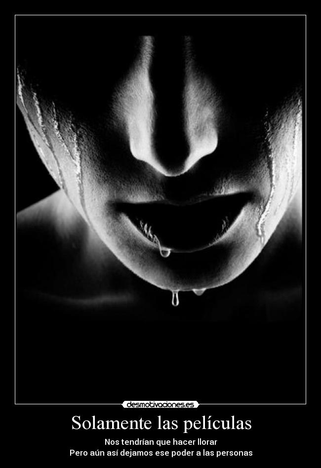 Solamente las películas - Nos tendrían que hacer llorar
Pero aún así dejamos ese poder a las personas