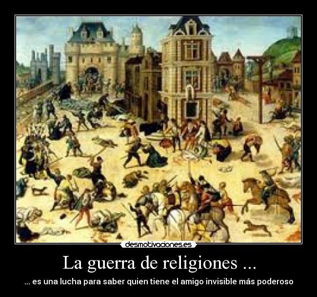 La guerra de religiones ... - ... es una lucha para saber quien tiene el amigo invisible más poderoso