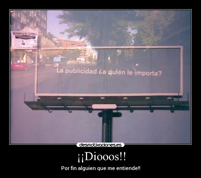 ¡¡Diooos!! - Por fin alguien que me entiende!!