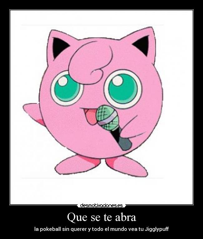 Que se te abra - la pokeball sin querer y todo el mundo vea tu Jigglypuff