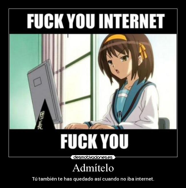 Admítelo - Tú también te has quedado así cuando no iba internet.
