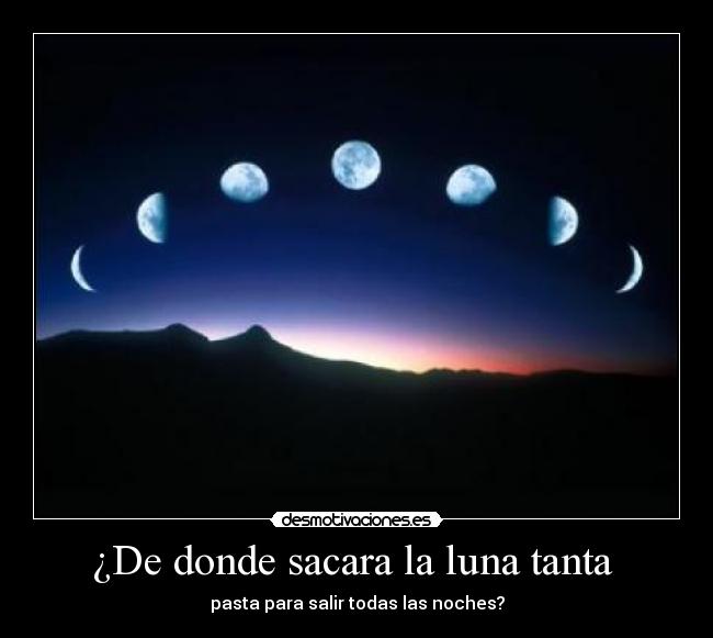 ¿De donde sacara la luna tanta  - 