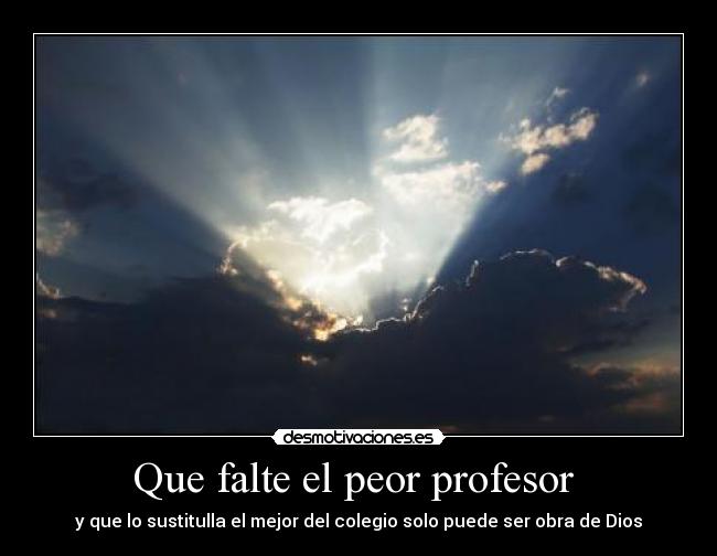 Que falte el peor profesor  - y que lo sustitulla el mejor del colegio solo puede ser obra de Dios