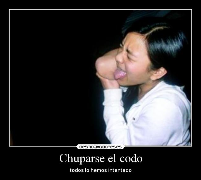 Chuparse el codo - todos lo hemos intentado