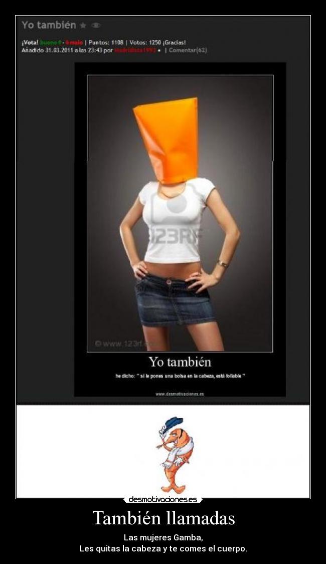 También llamadas - Las mujeres Gamba,
Les quitas la cabeza y te comes el cuerpo.