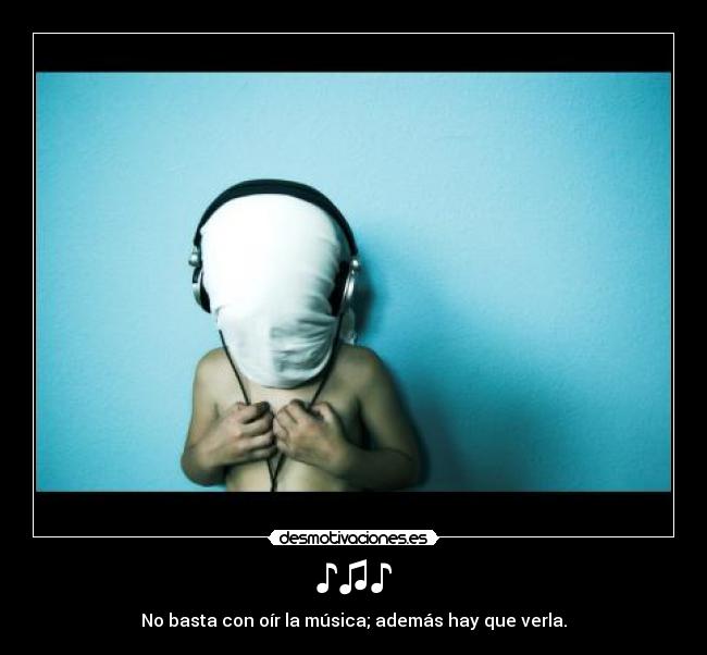 ♪♫♪ - No basta con oír la música; además hay que verla.
