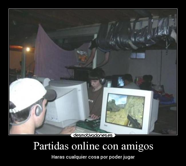 Partidas online con amigos - Haras cualquier cosa por poder jugar