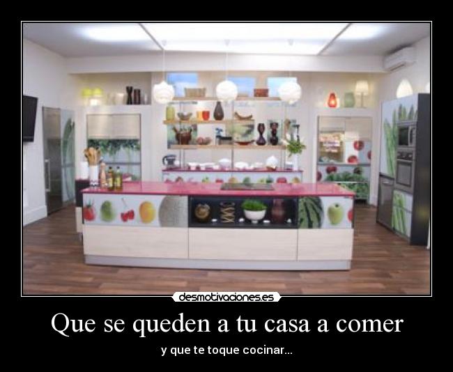 Que se queden a tu casa a comer -