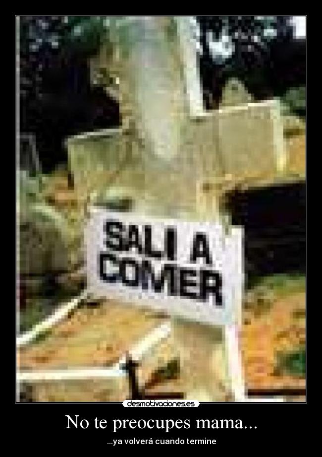 No te preocupes mama... -