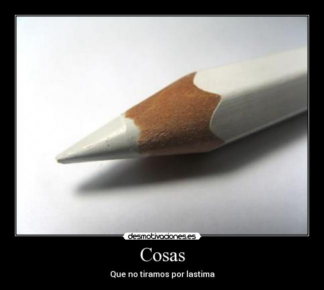 Cosas - Que no tiramos por lastima