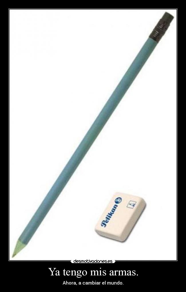 Ya tengo mis armas. - Ahora, a cambiar el mundo.