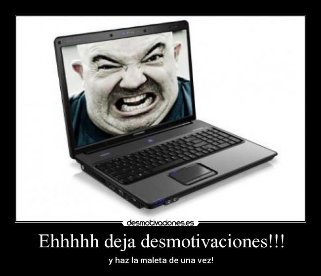 Ehhhhh deja desmotivaciones!!! - 