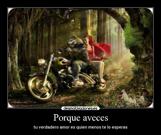 Porque aveces - tu verdadero amor es quien menos te lo esperas