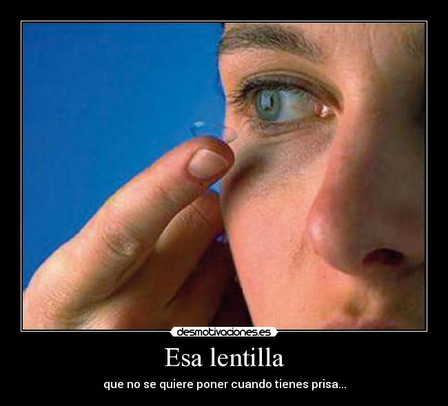 Esa lentilla - que no se quiere poner cuando tienes prisa...