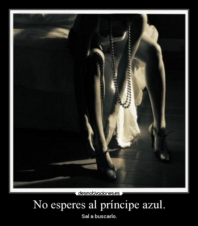 No esperes al príncipe azul. -