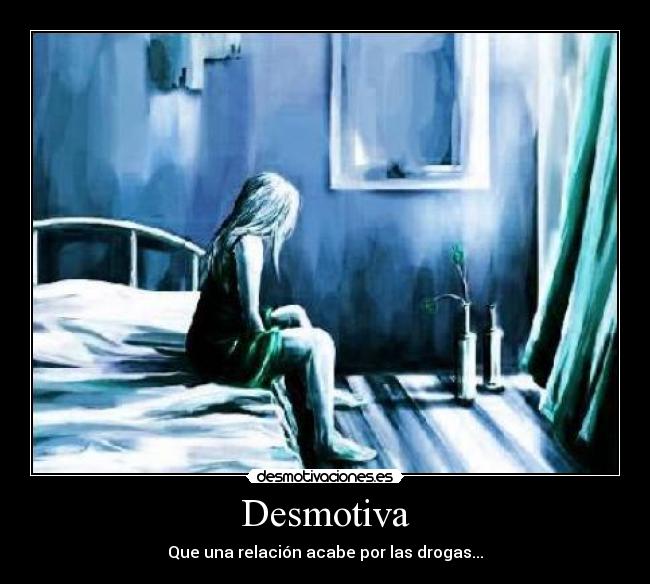 Desmotiva - Que una relación acabe por las drogas...