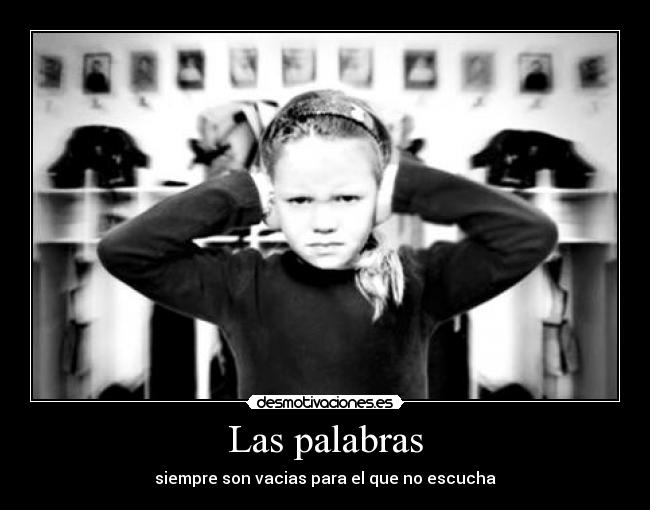 Las palabras - siempre son vacias para el que no escucha