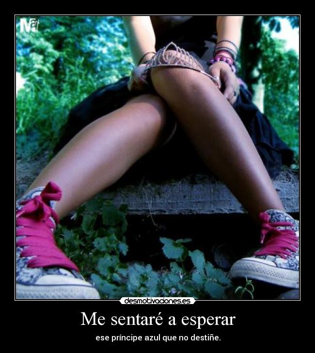 Me sentaré a esperar - ese príncipe azul que no destiñe.