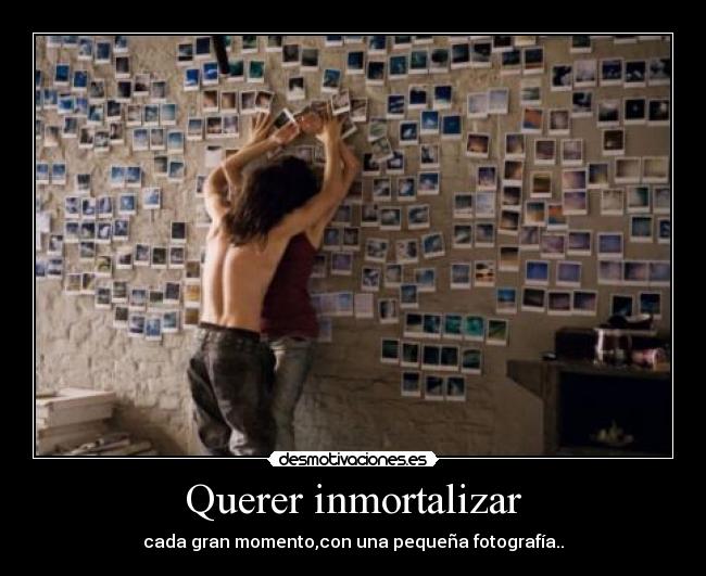 Querer inmortalizar -