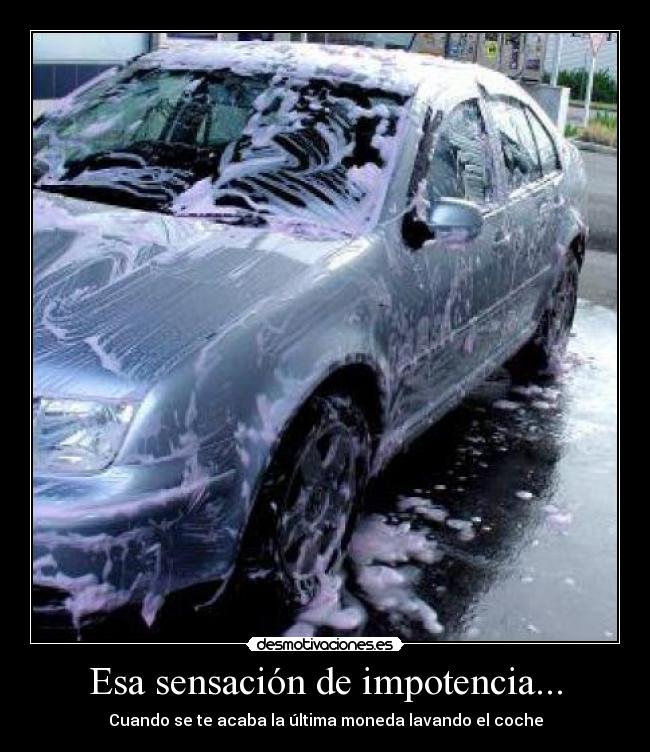 Esa sensación de impotencia... - Cuando se te acaba la última moneda lavando el coche