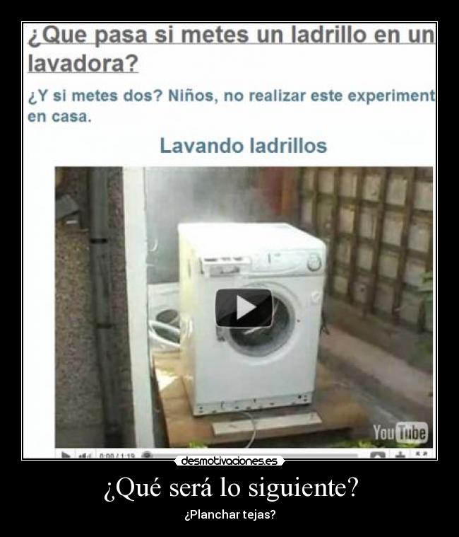 ¿Qué será lo siguiente? - ¿Planchar tejas?