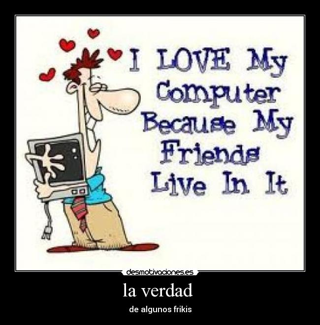 la verdad  - de algunos frikis