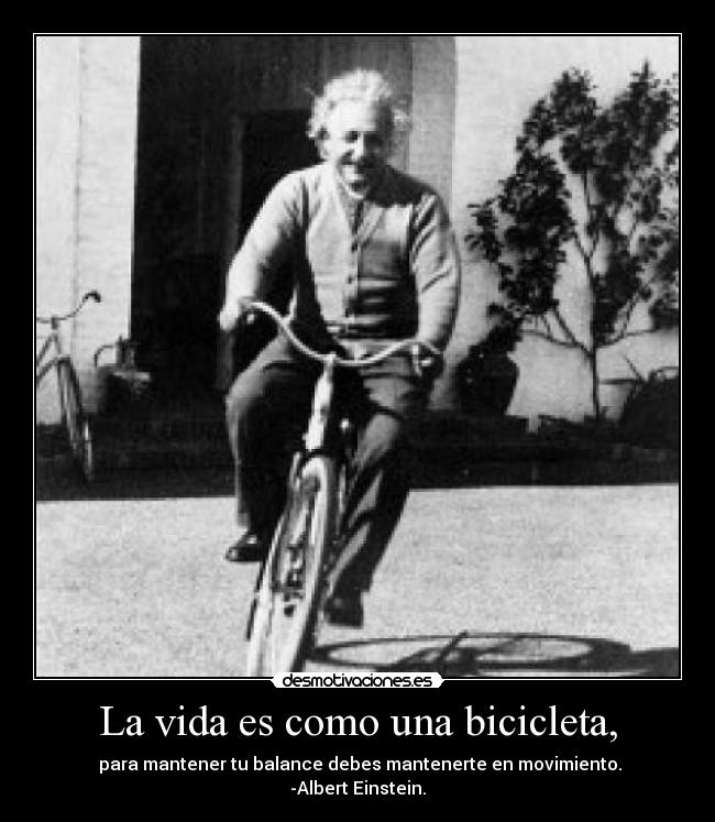 La vida es como una bicicleta, -