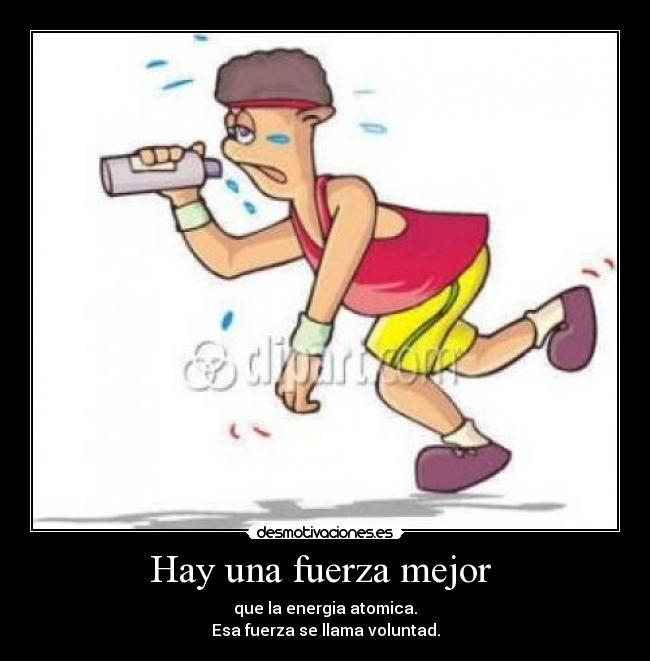 Hay una fuerza mejor  - que la energia atomica.
Esa fuerza se llama voluntad.
