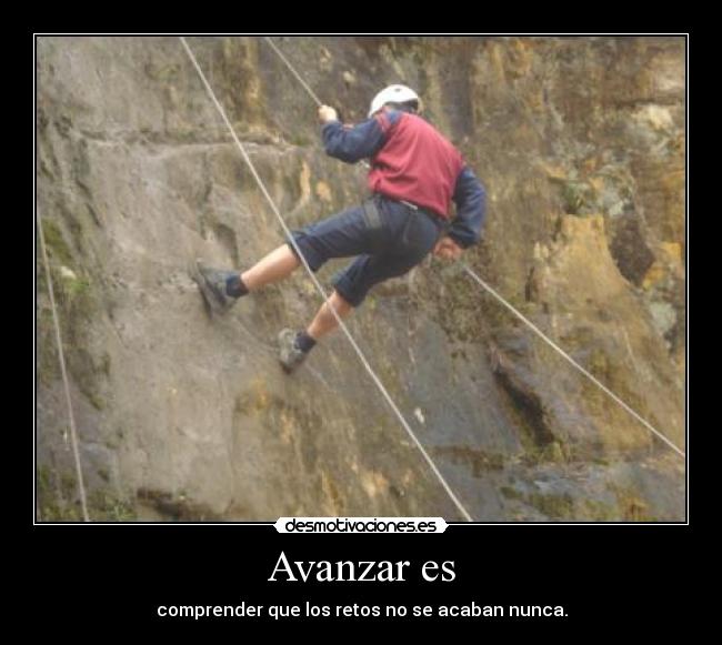 Avanzar es - comprender que los retos no se acaban nunca.